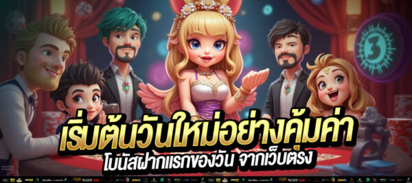 โบนัสฝากแรกของวัน จากเว็บตรงไม่ผ่านเอเย่นต์